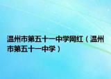 温州市第五十一中学网红（温州市第五十一中学）