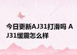 今日更新AJ31打滑吗 AJ31缓震怎么样