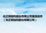 光正钢结构股份有限公司重组信息（光正钢结构股份有限公司）