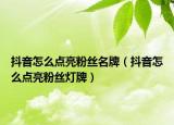 抖音怎么点亮粉丝名牌（抖音怎么点亮粉丝灯牌）