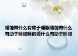 睡前做什么有助于睡眠睡前做什么有助于睡眠睡前做什么有助于睡眠