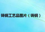 铸铜工艺品图片（铸铜）
