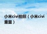 小米civi拍照（小米civi重量）