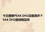 今日更新PEAK DH2深度测评 PEAK DH2值得购买吗