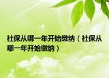 社保从哪一年开始缴纳（社保从哪一年开始缴纳）
