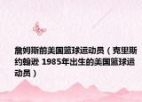 詹姆斯前美国篮球运动员（克里斯约翰逊 1985年出生的美国篮球运动员）