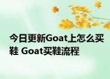 今日更新Goat上怎么买鞋 Goat买鞋流程