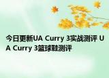 今日更新UA Curry 3实战测评 UA Curry 3篮球鞋测评