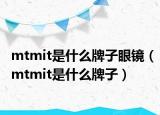 mtmit是什么牌子眼镜（mtmit是什么牌子）
