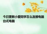今日更新小爱同学怎么连接电脑台式电脑