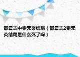 青云志中秦无炎结局（青云志2秦无炎结局是什么死了吗）