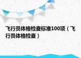 飞行员体格检查标准100项（飞行员体格检查）