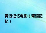 青涩记忆电影（青涩记忆）