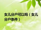 女儿分户可以吗（女儿分户条件）