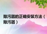 除污器的正确安装方法（除污器）