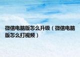 微信电脑版怎么升级（微信电脑版怎么打视频）