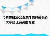 今日更新2022年男生最好就业的十大专业 工资高的专业