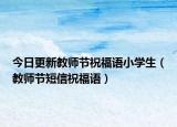 今日更新教师节祝福语小学生（教师节短信祝福语）