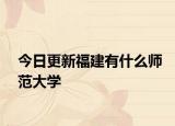 今日更新福建有什么师范大学