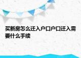 买新房怎么迁入户口户口迁入需要什么手续