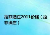 拉菲酒庄2011价格（拉菲酒庄）