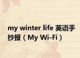 my winter life 英语手抄报（My Wi-Fi）