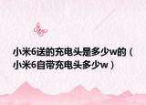 小米6送的充电头是多少w的（小米6自带充电头多少w）