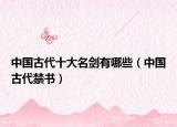 中国古代十大名剑有哪些（中国古代禁书）