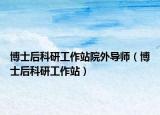 博士后科研工作站院外导师（博士后科研工作站）