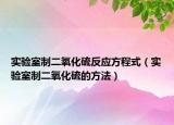 实验室制二氧化硫反应方程式（实验室制二氧化硫的方法）