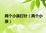 两个小孩打针（两个小孩）