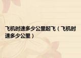 飞机时速多少公里起飞（飞机时速多少公里）