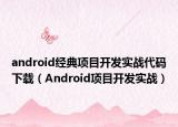 android经典项目开发实战代码下载（Android项目开发实战）