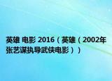 英雄 电影 2016（英雄（2002年张艺谋执导武侠电影））