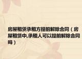 房屋租赁承租方提前解除合同（房屋租赁中,承租人可以提前解除合同吗）