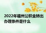 2022年福州公积金转出办理条件是什么