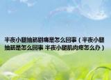 半夜小腿抽筋剧痛是怎么回事（半夜小腿抽筋是怎么回事 半夜小腿肌肉疼怎么办）