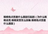 核桃有点苦是什么原因引起的（为什么核桃会苦,核桃发苦怎么回事,核桃有点苦是什么原因）