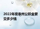 2022年度泰州公积金要交多少钱