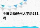 今日更新扬州大学是211吗