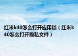 红米k40怎么打开应用锁（红米k40怎么打开隐私文件）