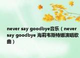 never say goodbye音乐（never say goodbye 海莉韦斯特娜演唱歌曲）