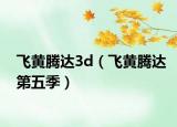 飞黄腾达3d（飞黄腾达第五季）