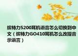 缤特力5200耳机语音怎么切换到中文（缤特力GO410耳机怎么改提音示语言）