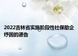 2022吉林省实施阶段性社保助企纾困的通告