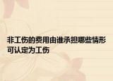 非工伤的费用由谁承担哪些情形可认定为工伤