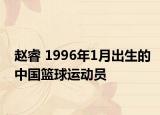 赵睿 1996年1月出生的中国篮球运动员