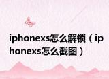 iphonexs怎么解锁（iphonexs怎么截图）
