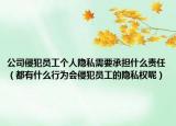 公司侵犯员工个人隐私需要承担什么责任（都有什么行为会侵犯员工的隐私权呢）