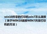 win10共享的打印机win7怎么连接（关于WIN10连接WIN7共享打印机的方法）
